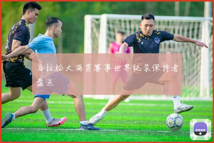 马拉松大满贯赛事世界纪录保持者盘点