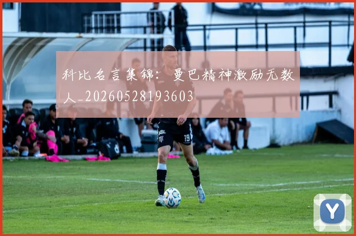 科比名言集锦：曼巴精神激励无数人_20260528193603