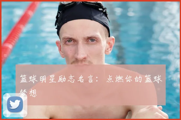 篮球明星励志名言：点燃你的篮球梦想