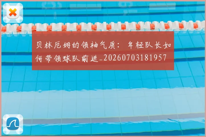 贝林厄姆的领袖气质：年轻队长如何带领球队前进_20260703181957