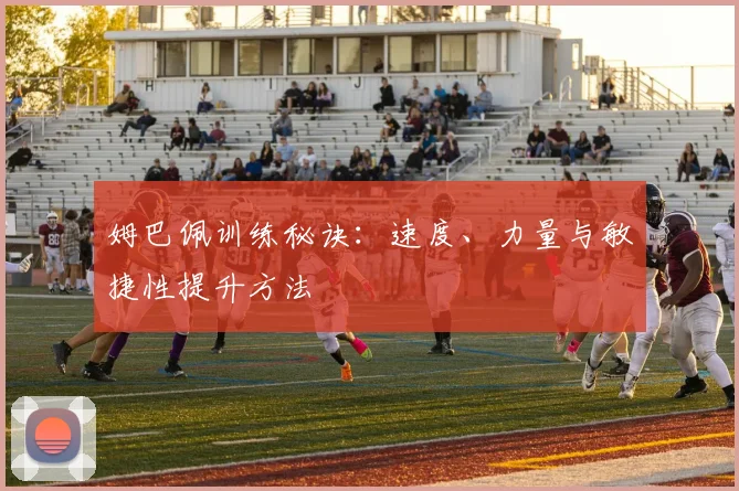 姆巴佩训练秘诀：速度、力量与敏捷性提升方法